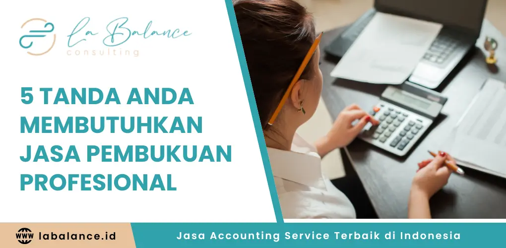 5 Tanda Anda Membutuhkan Jasa Pembukuan Profesional (1)