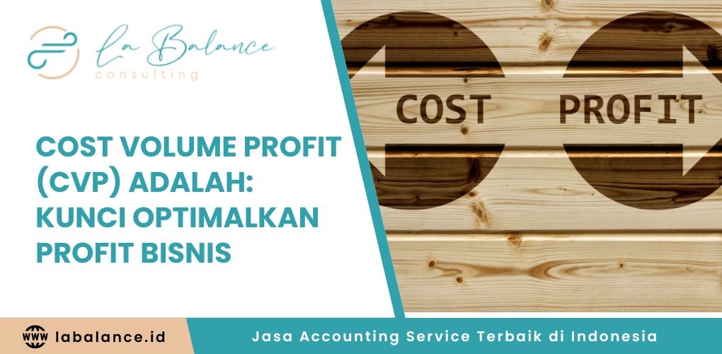 Cost Volume Profit (CVP) adalah Kunci Optimalkan Profit Bisnis