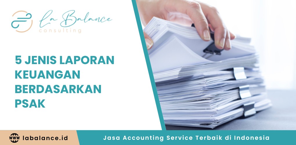 Mengenal 5 Jenis Laporan Keuangan Berdasarkan PSAK