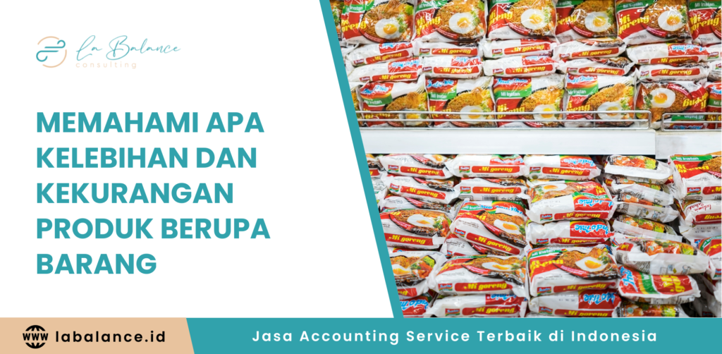 Memahami Apa Kelebihan dan Kekurangan Produk Berupa Barang