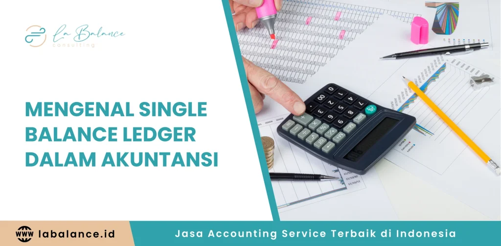 Mengenal Single Balance Ledger dalam Akuntansi