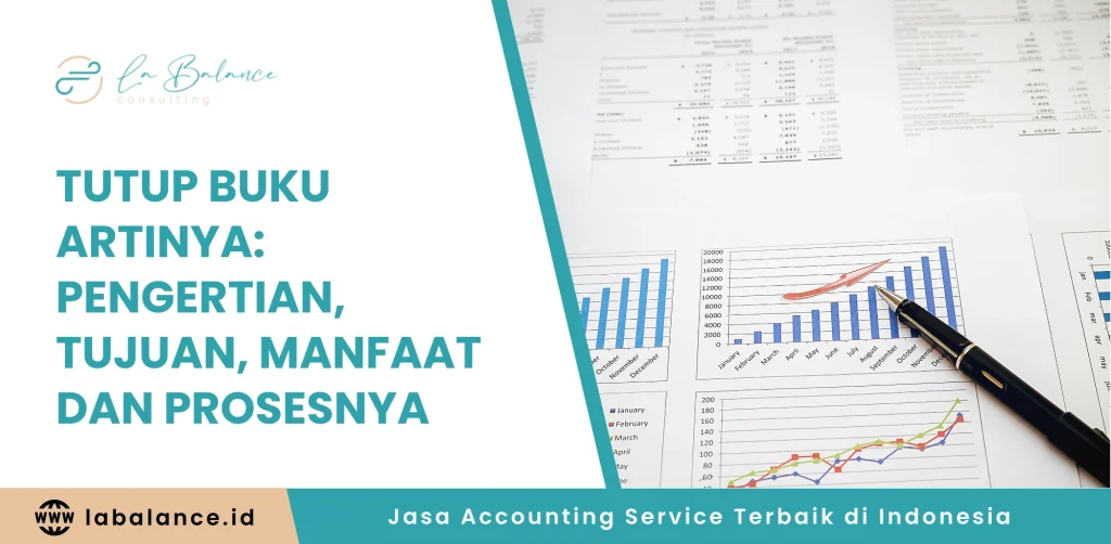 Tutup Buku Artinya Pengertian, Tujuan, Manfaat dan Prosesnya