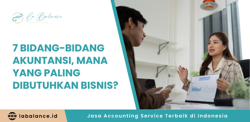 7 Bidang-Bidang Akuntansi, Mana yang Paling Dibutuhkan Bisnis