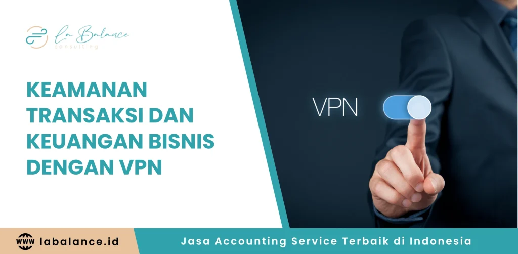 Keamanan Transaksi dan Keuangan Bisnis dengan VPN