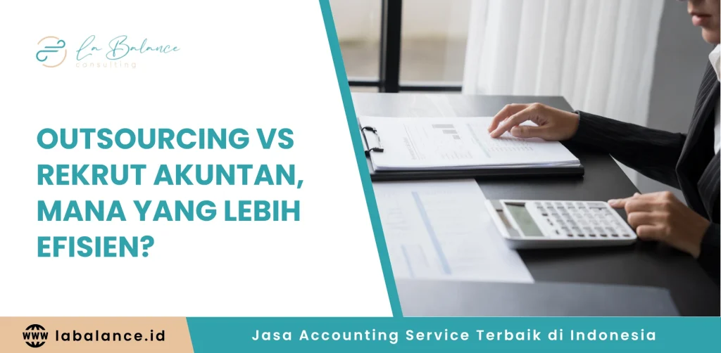 Outsourcing vs Rekrut Akuntan, Mana yang Lebih Efisien
