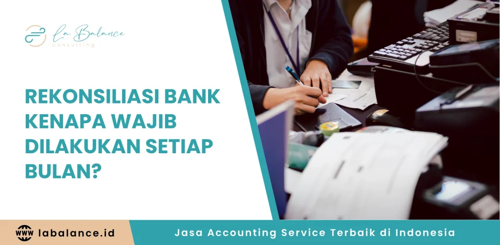 Rekonsiliasi Bank Kenapa Wajib Dilakukan Setiap Bulan