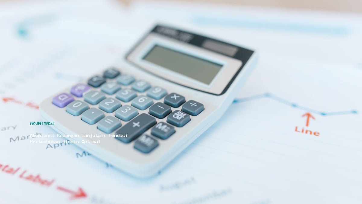 Akuntansi Keuangan Lanjutan Fondasi Pertumbuhan Bisnis Optimal