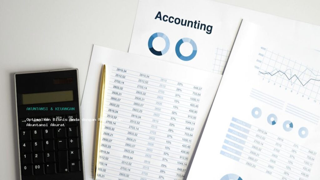 Optimalkan Bisnis Anda Dengan Pencatatan Akuntansi Akurat
